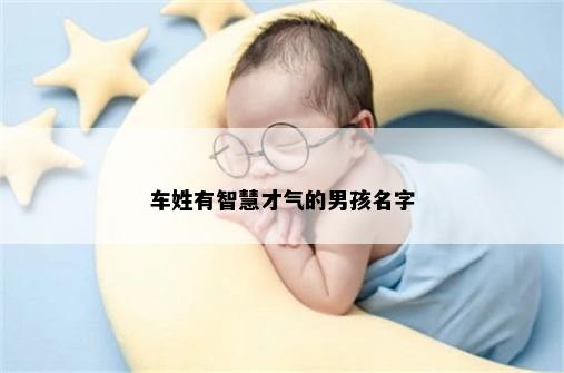 车姓有智慧才气的男孩名字