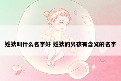 姓狄叫什么名字好 姓狄的男孩有含义的名字