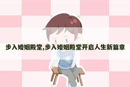 步入婚姻殿堂,步入婚姻殿堂开启人生新篇章