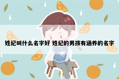 姓纪叫什么名字好 姓纪的男孩有涵养的名字