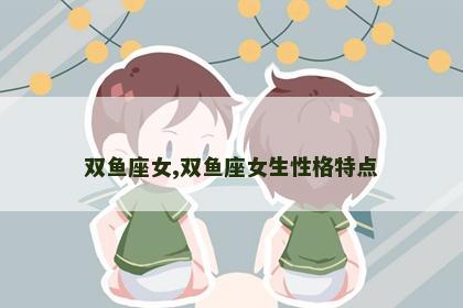 双鱼座女,双鱼座女生性格特点