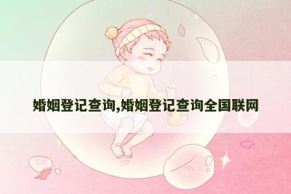 婚姻登记查询,婚姻登记查询全国联网