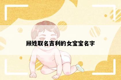 顾姓取名吉利的女宝宝名字