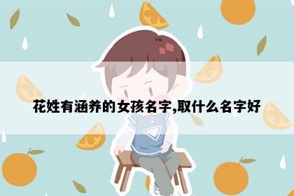 花姓有涵养的女孩名字,取什么名字好