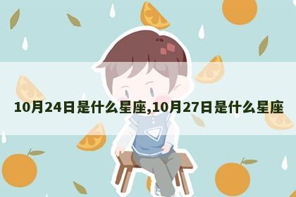 10月24日是什么星座,10月27日是什么星座