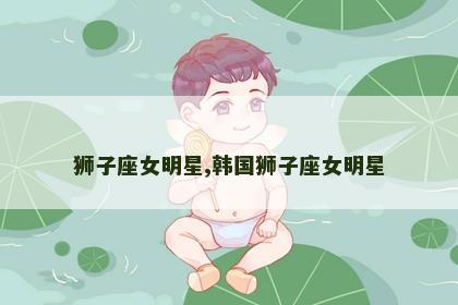 狮子座女明星,韩国狮子座女明星