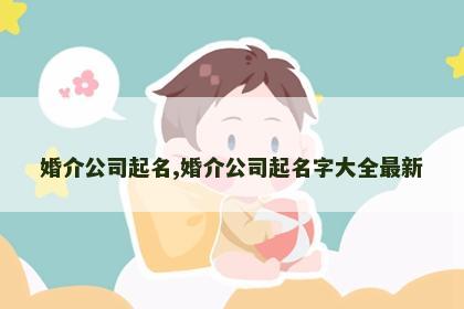 婚介公司起名,婚介公司起名字大全最新