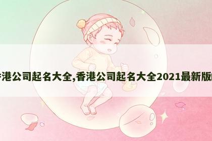 香港公司起名大全,香港公司起名大全2021最新版的