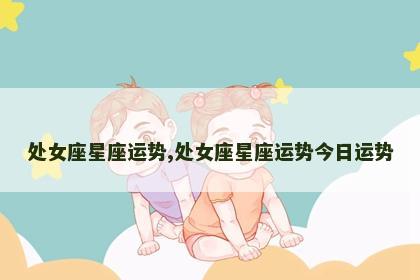 处女座星座运势,处女座星座运势今日运势