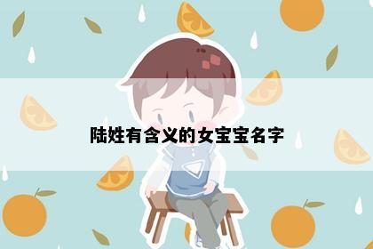 陆姓有含义的女宝宝名字