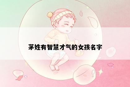 茅姓有智慧才气的女孩名字